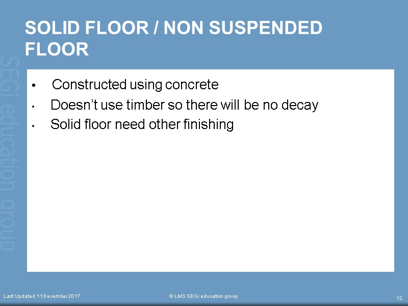 SOLID FLOOR / NON SUSPENDED FLOOR  Constructed using concrete  Doesn’t use timber